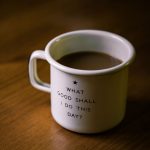 A coffee mug with the words "what good shall I do this day"